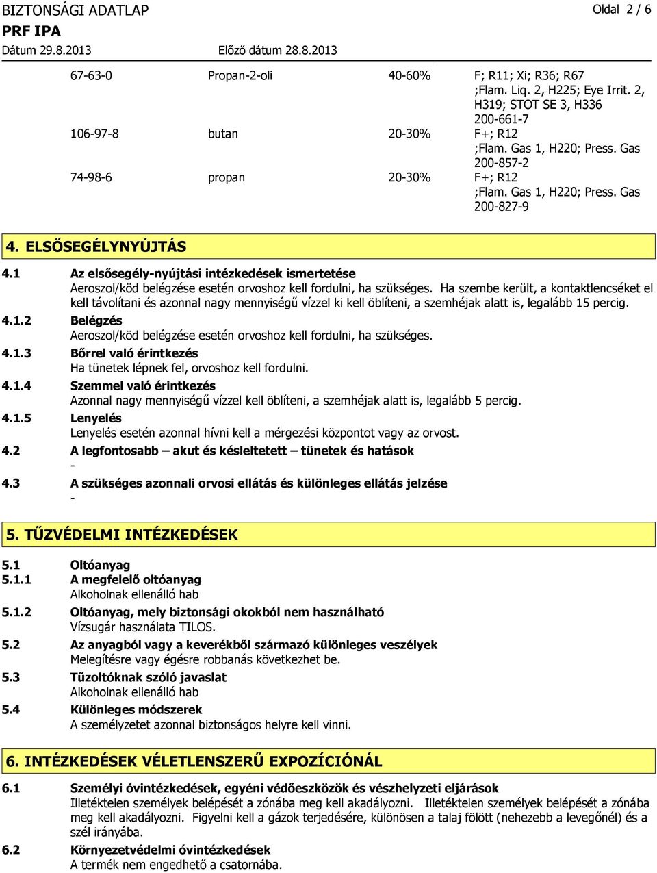 1 Az elsősegélynyújtási intézkedések ismertetése Aeroszol/köd belégzése esetén orvoshoz kell fordulni, ha szükséges.