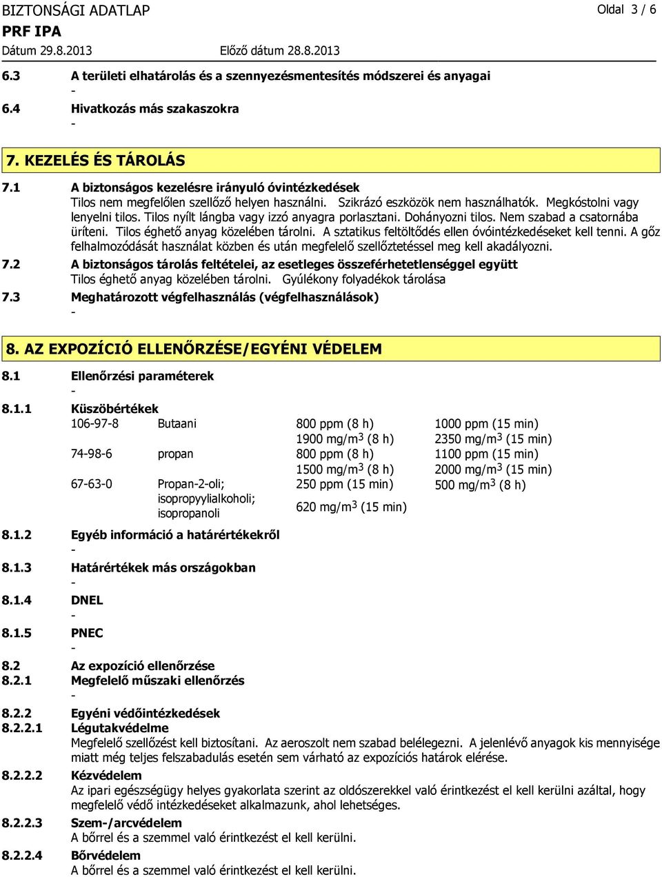 Tilos nyílt lángba vagy izzó anyagra porlasztani. Dohányozni tilos. Nem szabad a csatornába üríteni. Tilos éghető anyag közelében tárolni. A sztatikus feltöltődés ellen óvóintézkedéseket kell tenni.