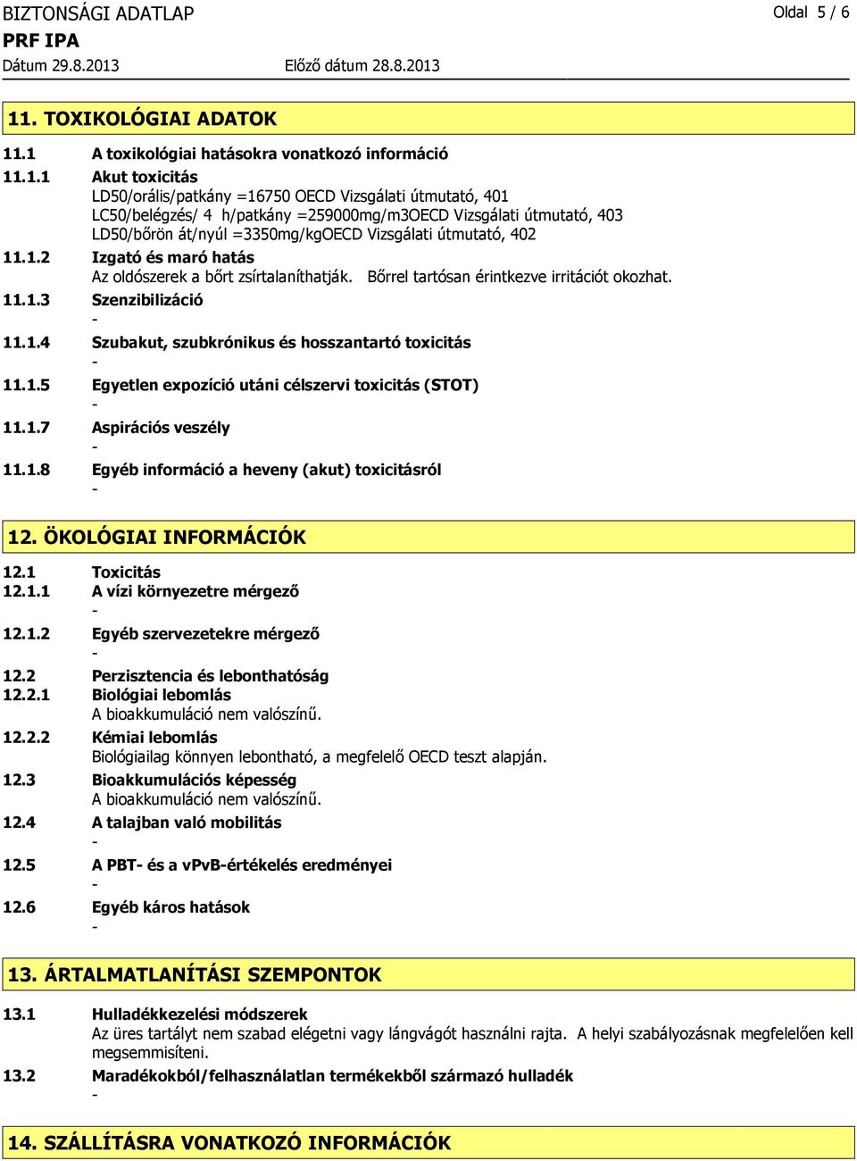 .1 A toxikológiai hatásokra vonatkozó információ 11.1.1 Akut toxicitás LD50/orális/patkány =16750 OECD Vizsgálati útmutató, 401 LC50/belégzés/ 4 h/patkány =259000mg/m3OECD Vizsgálati útmutató, 403