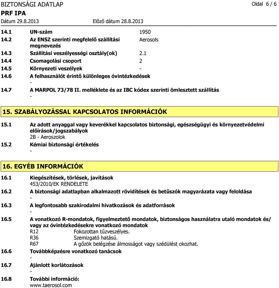 SZABÁLYOZÁSSAL KAPCSOLATOS INFORMÁCIÓK 15.1 Az adott anyaggal vagy keverékkel kapcsolatos biztonsági, egészségügyi és környezetvédelmi előírások/jogszabályok 2B Aeroszolok 15.