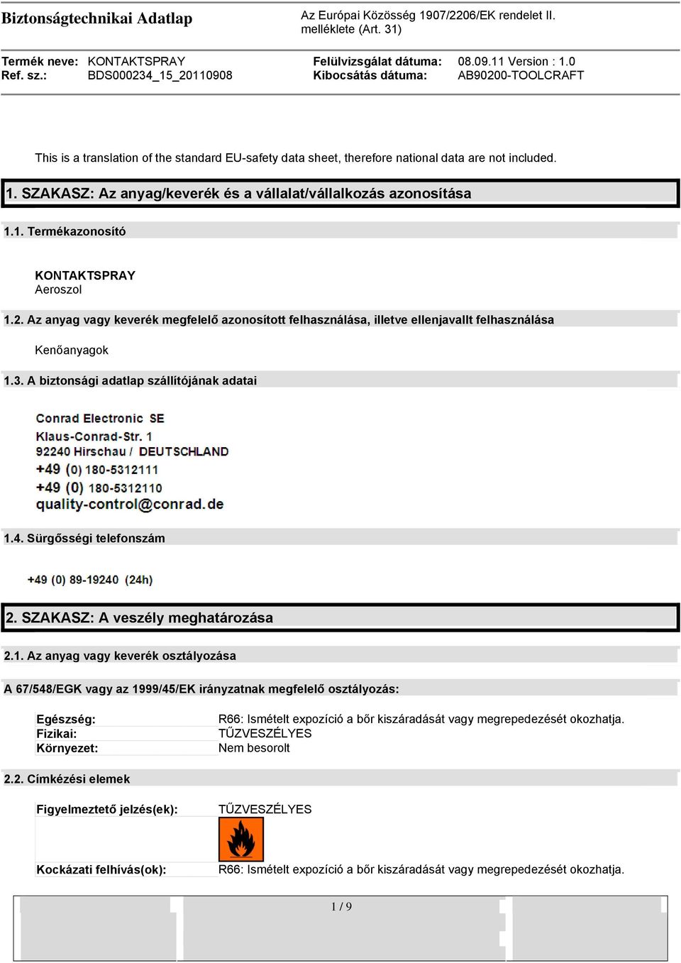 A biztonsági adatlap szállítójának adatai CRC Industries Europe bvba Touwslagerstraat 1 9240 Zele Belgium Tel.: +32(0)52/45.60.11 Fax.: +32(0)52/45.00.34 E-mail : hse@crcind.com 1.4. Sürgősségi telefonszám CRC Industries Europe, Belgium: Tel.