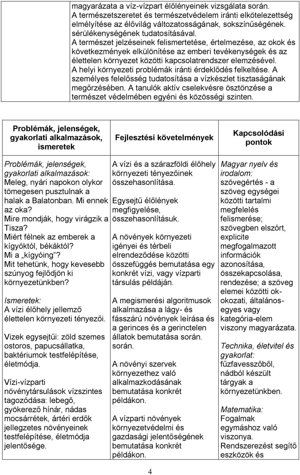 A természet jelzéseinek felismertetése, értelmezése, az okok és következmények elkülönítése az emberi tevékenységek és az élettelen környezet közötti kapcsolatrendszer elemzésével.