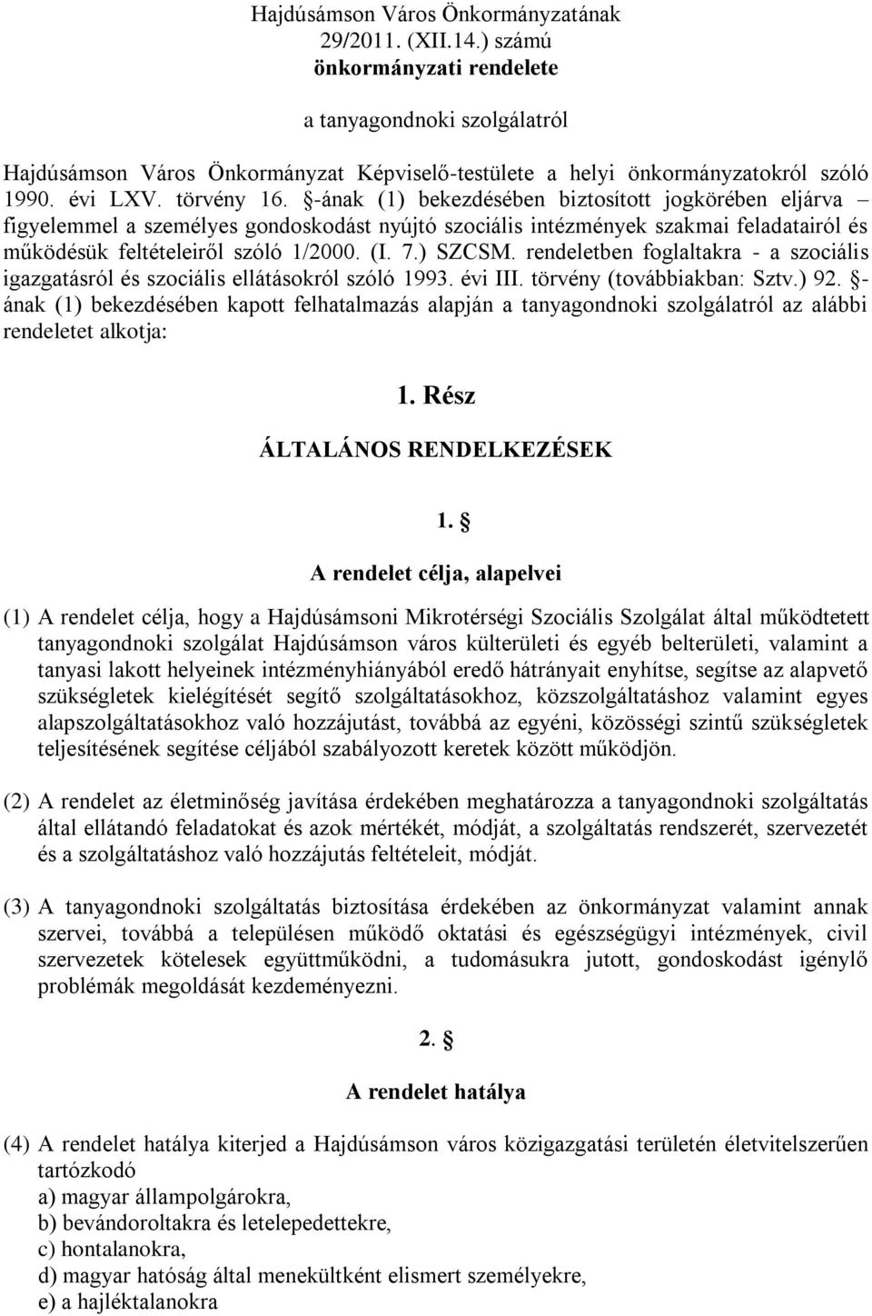 -ának (1) bekezdésében biztosított jogkörében eljárva figyelemmel a személyes gondoskodást nyújtó szociális intézmények szakmai feladatairól és működésük feltételeiről szóló 1/2000. (I. 7.) SZCSM.