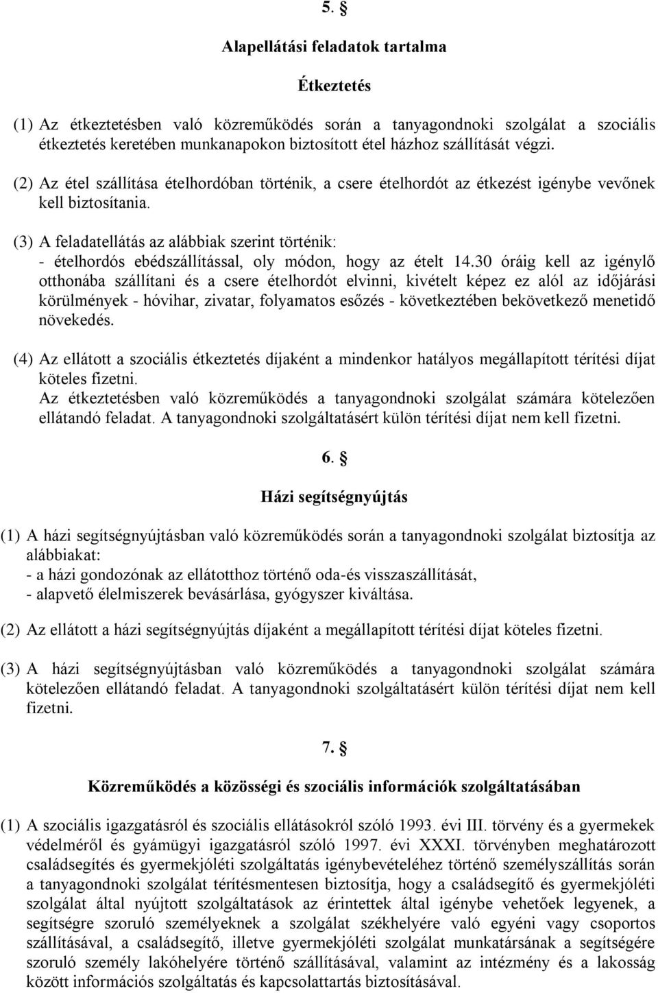 (3) A feladatellátás az alábbiak szerint történik: - ételhordós ebédszállítással, oly módon, hogy az ételt 14.