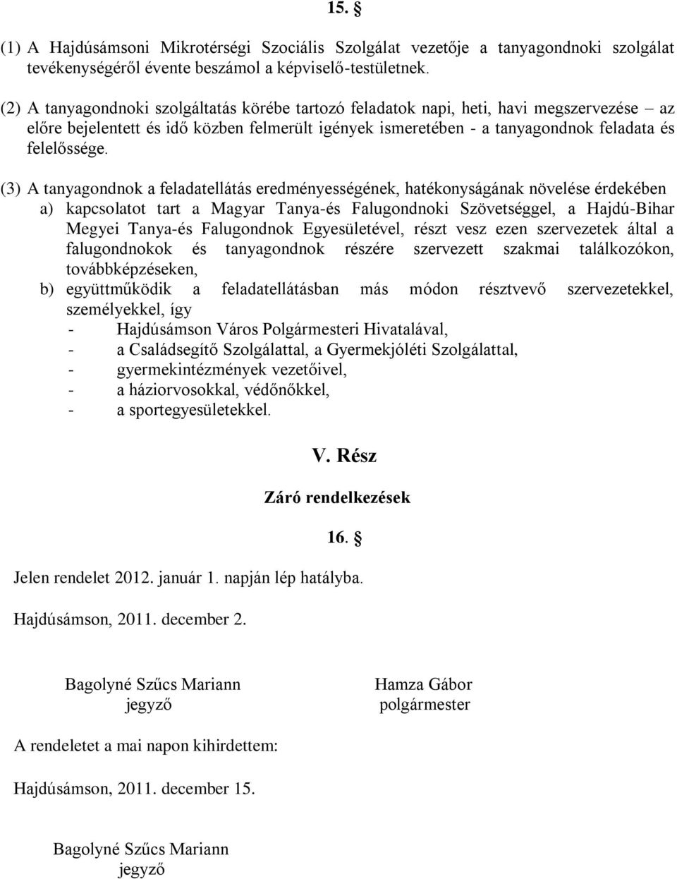 (3) A tanyagondnok a feladatellátás eredményességének, hatékonyságának növelése érdekében a) kapcsolatot tart a Magyar Tanya-és Falugondnoki Szövetséggel, a Hajdú-Bihar Megyei Tanya-és Falugondnok