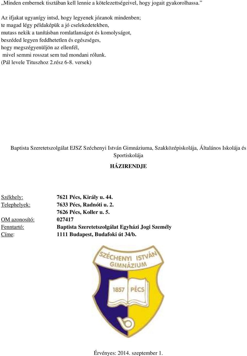 egészséges, hogy megszégyenüljön az ellenfél, mivel semmi rosszat sem tud mondani rólunk. (Pál levele Tituszhoz 2.rész 6-8.