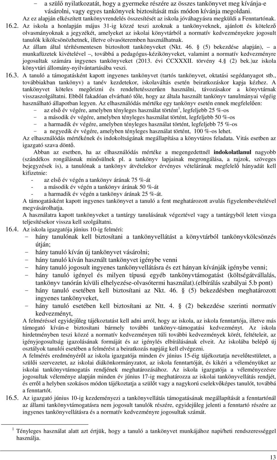 Az iskola a honlapján május 31-ig közzé teszi azoknak a tankönyveknek, ajánlott és kötelező olvasmányoknak a jegyzékét, amelyeket az iskolai könyvtárból a normatív kedvezményekre jogosult tanulók