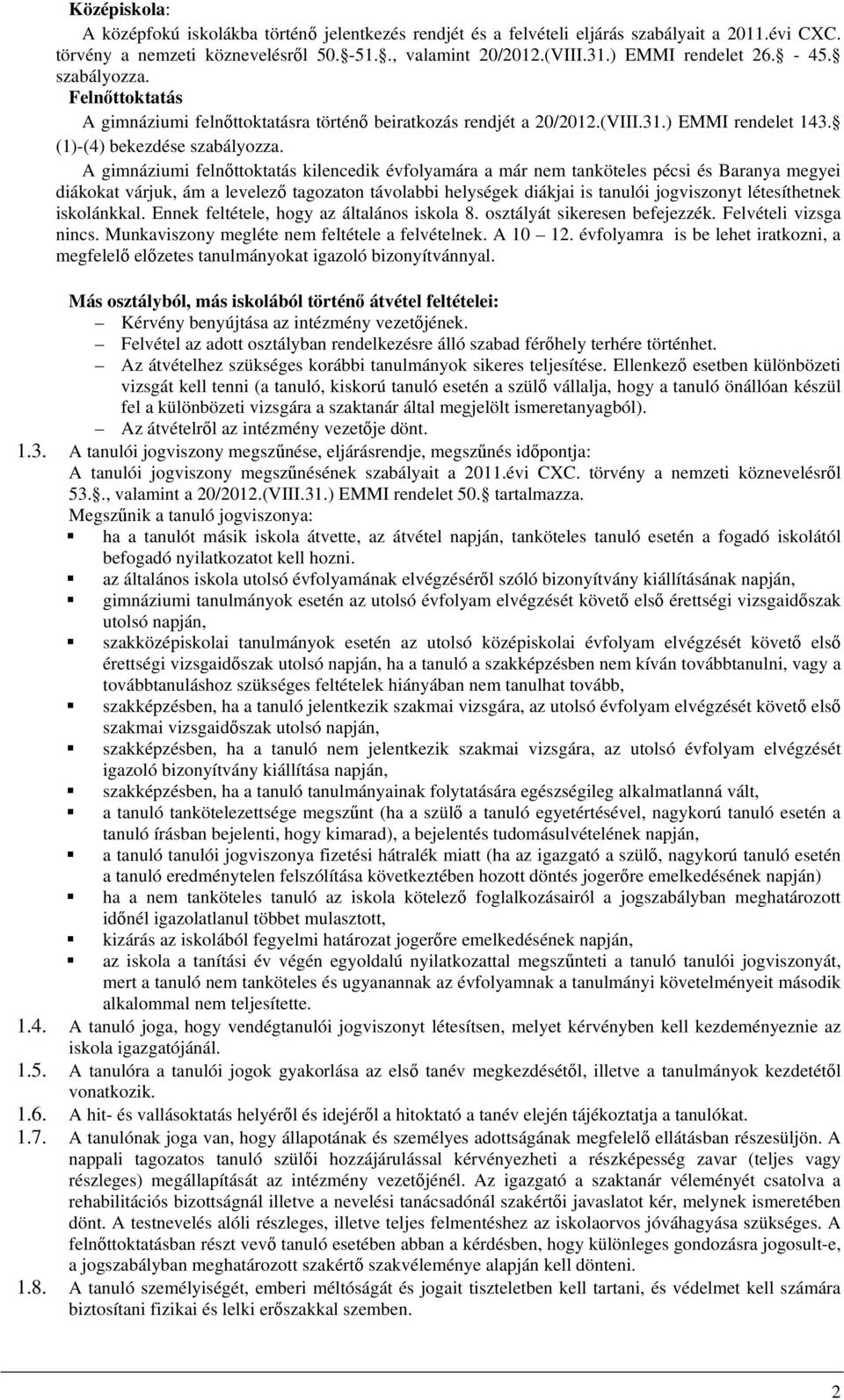 A gimnáziumi felnőttoktatás kilencedik évfolyamára a már nem tanköteles pécsi és Baranya megyei diákokat várjuk, ám a levelező tagozaton távolabbi helységek diákjai is tanulói jogviszonyt