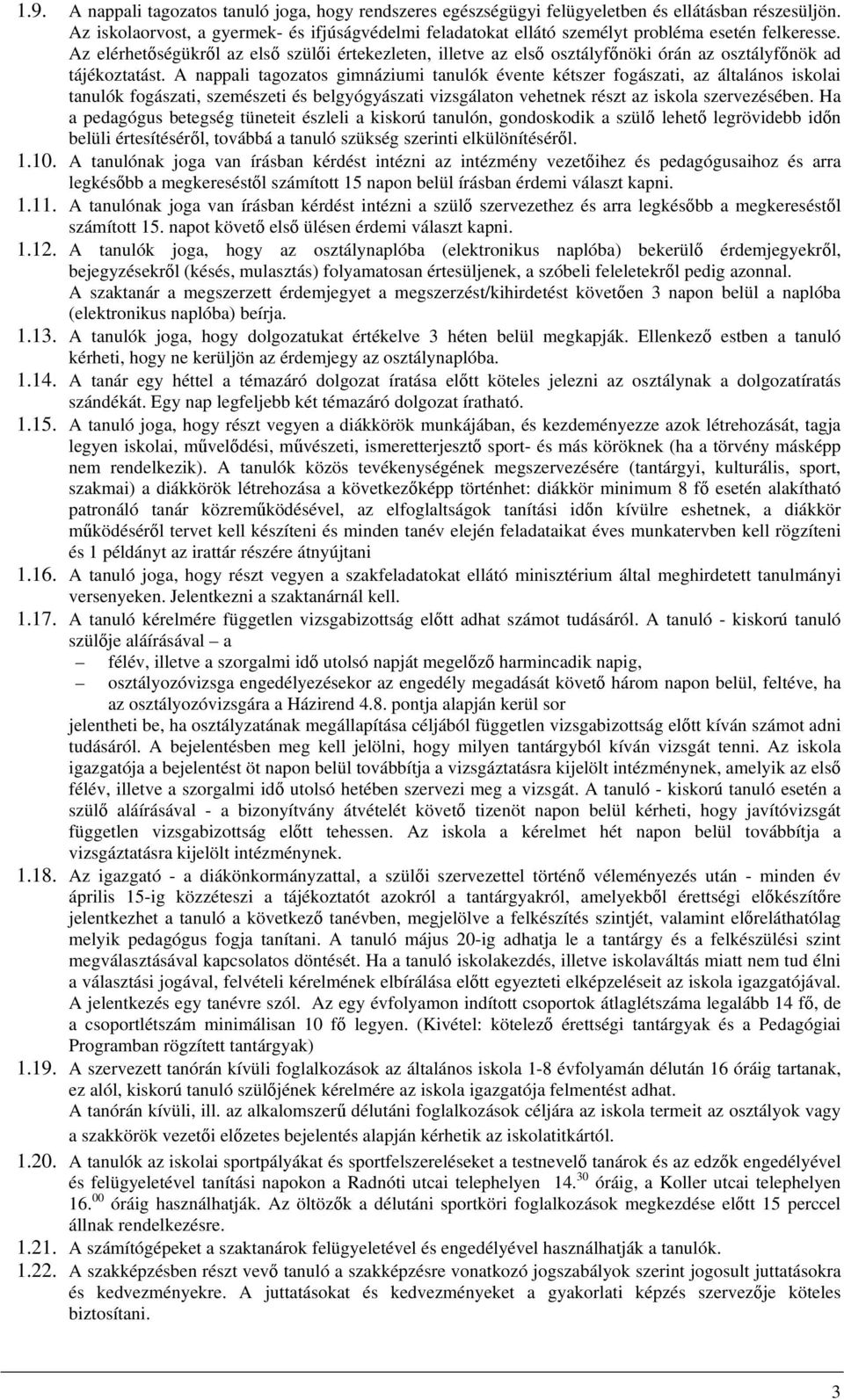 Az elérhetőségükről az első szülői értekezleten, illetve az első osztályfőnöki órán az osztályfőnök ad tájékoztatást.