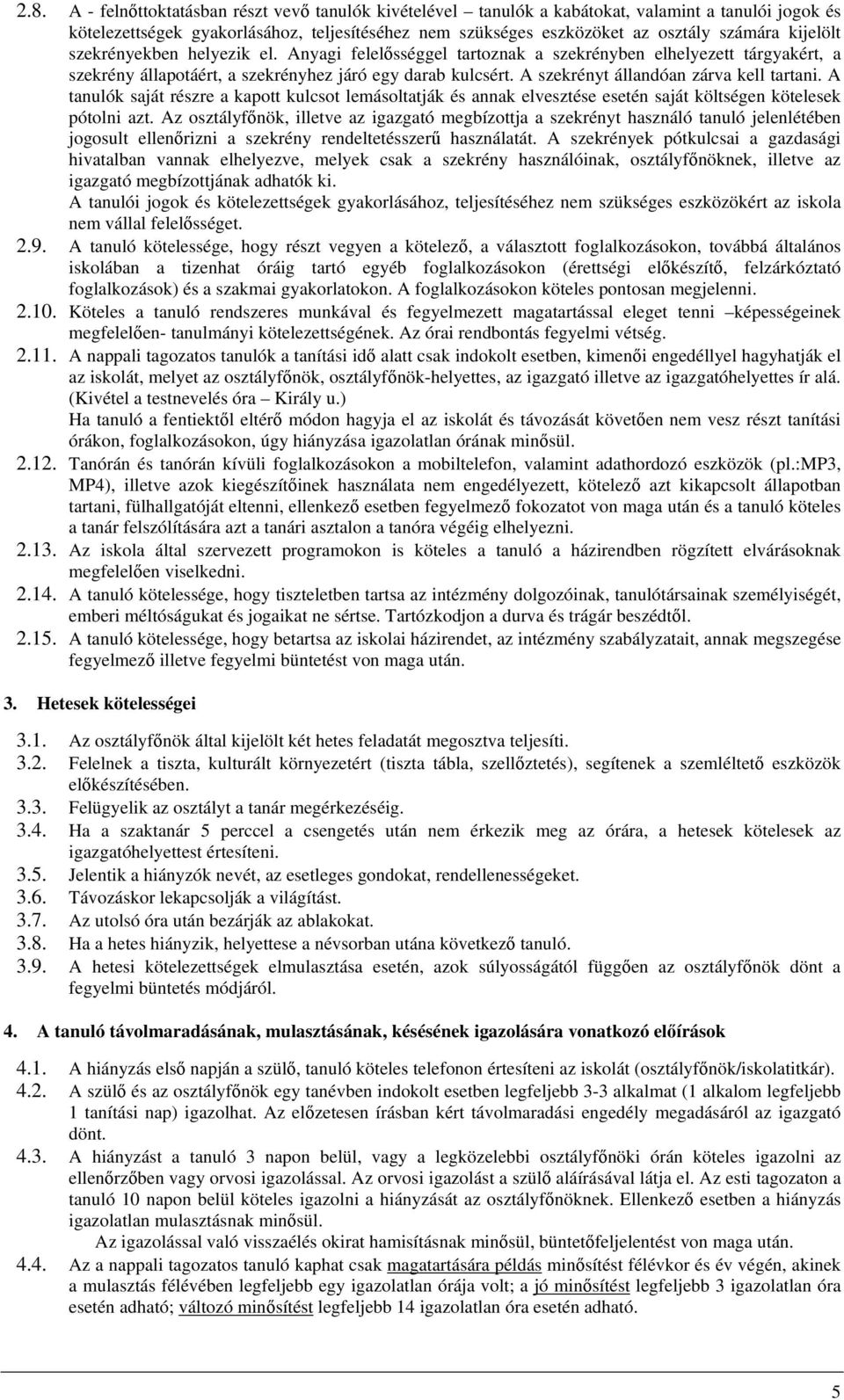 A szekrényt állandóan zárva kell tartani. A tanulók saját részre a kapott kulcsot lemásoltatják és annak elvesztése esetén saját költségen kötelesek pótolni azt.
