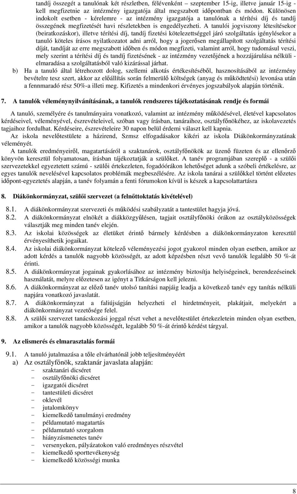 A tanulói jogviszony létesítésekor (beiratkozáskor), illetve térítési díj, tandíj fizetési kötelezettséggel járó szolgáltatás igénylésekor a tanuló köteles írásos nyilatkozatot adni arról, hogy a