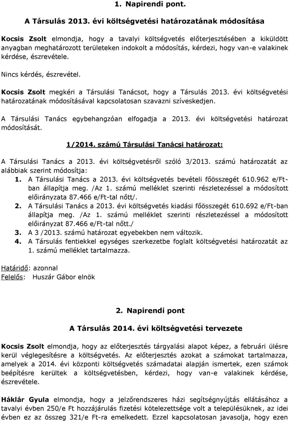 van-e valakinek kérdése, észrevétele. Nincs kérdés, észrevétel. Kocsis Zsolt megkéri a Társulási Tanácsot, hogy a Társulás 2013.