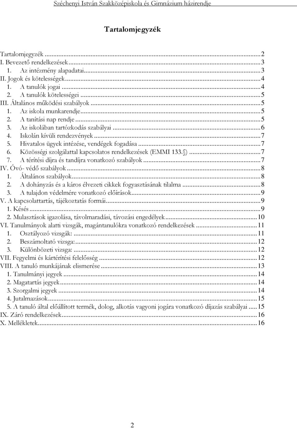 Hivatalos ügyek intézése, vendégek fogadása... 7 6. Közösségi szolgálattal kapcsolatos rendelkezések (EMMI 133. )... 7 7. A térítési díjra és tandíjra vonatkozó szabályok... 7 IV. Óvó- védő szabályok.