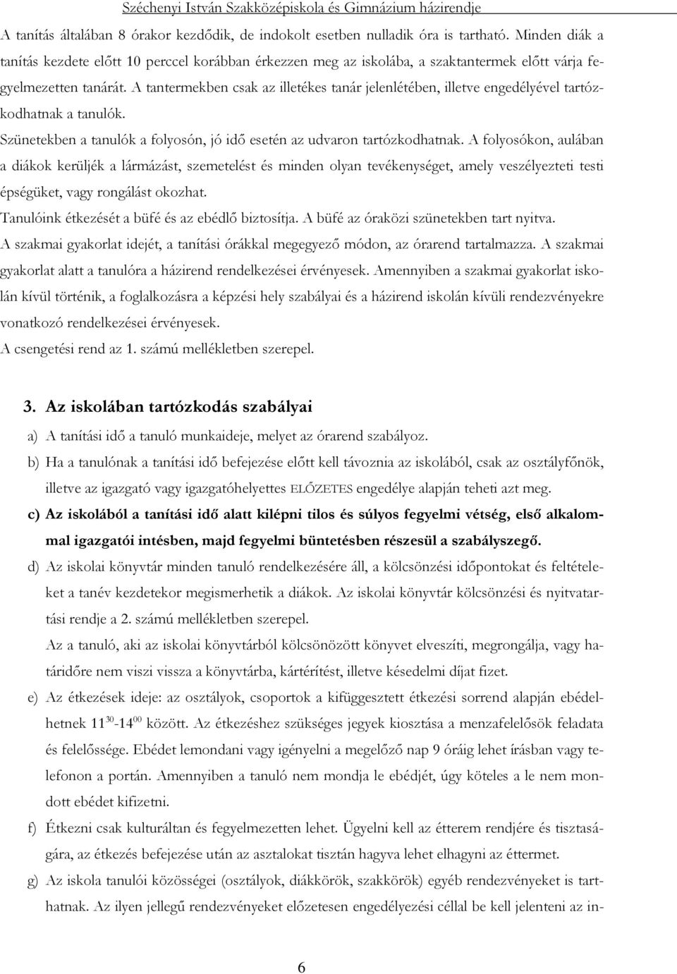 A tantermekben csak az illetékes tanár jelenlétében, illetve engedélyével tartózkodhatnak a tanulók. Szünetekben a tanulók a folyosón, jó idő esetén az udvaron tartózkodhatnak.