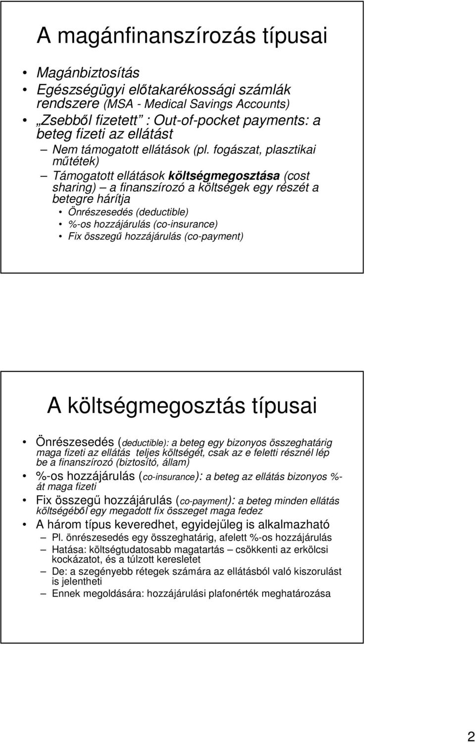 fogászat, plasztikai mőtétek) Támogatott ellátások költségmegosztása (cost sharing) a finanszírozó a költségek egy részét a betegre hárítja Önrészesedés (deductible) %-os hozzájárulás (co-insurance)