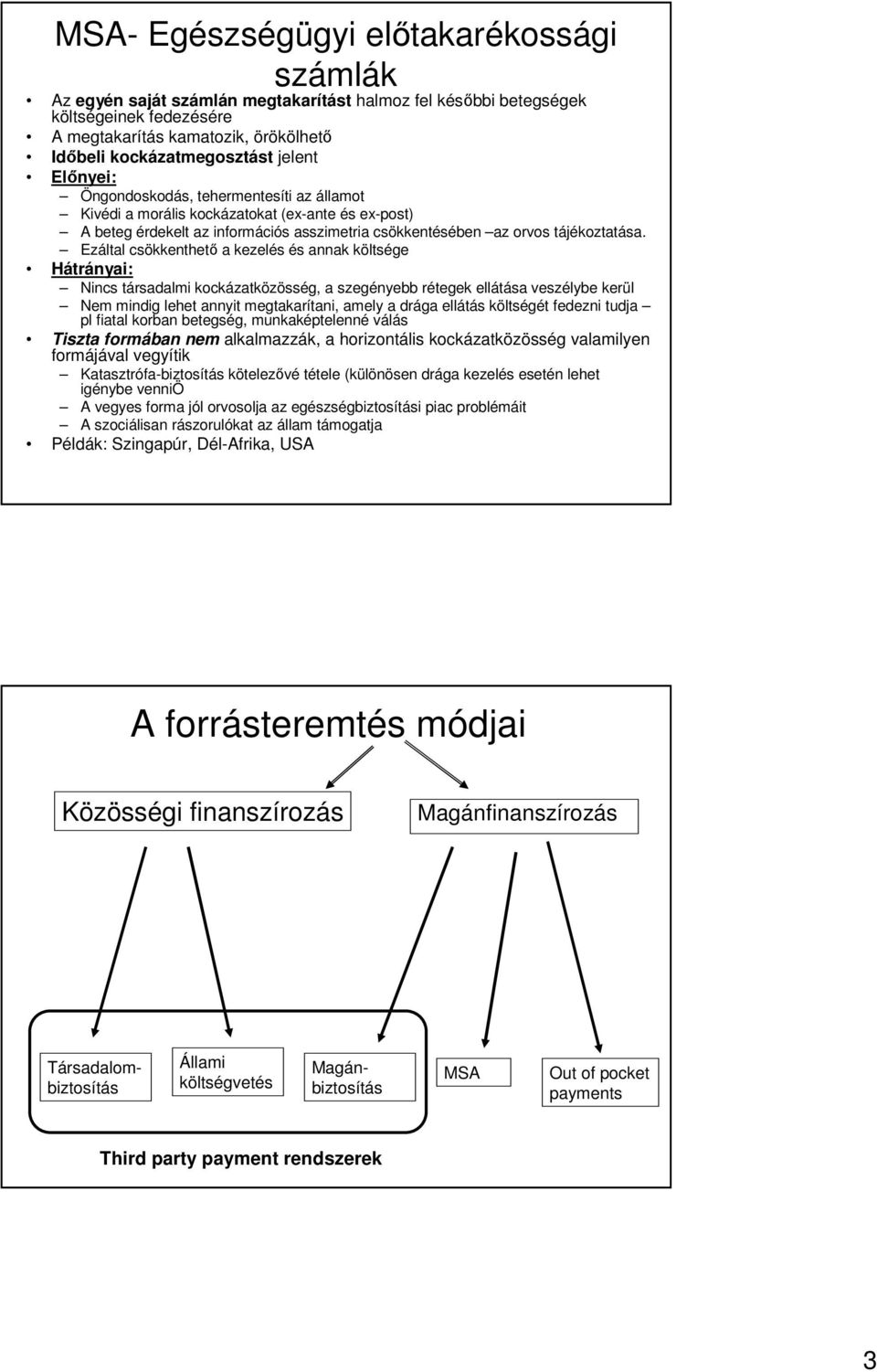 Ezáltal csökkenthetı a kezelés és annak költsége Hátrányai: Nincs társadalmi kockázatközösség, a szegényebb rétegek ellátása veszélybe kerül Nem mindig lehet annyit megtakarítani, amely a drága