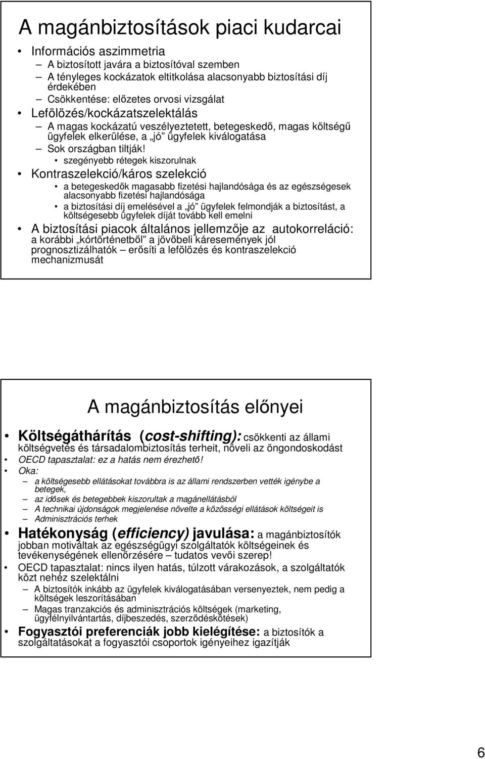 szegényebb rétegek kiszorulnak Kontraszelekció/káros szelekció a betegeskedık magasabb fizetési hajlandósága és az egészségesek alacsonyabb fizetési hajlandósága a biztosítási díj emelésével a jó