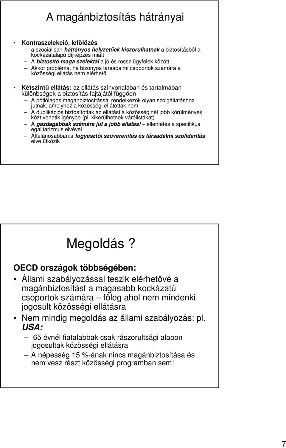 fajtájától függıen A pótlólagos magánbiztosítással rendelkezık olyan szolgáltatáshoz jutnak, amelyhez a közösségi ellátottak nem A duplikációs biztosítottak az ellátást a közösséginél jobb