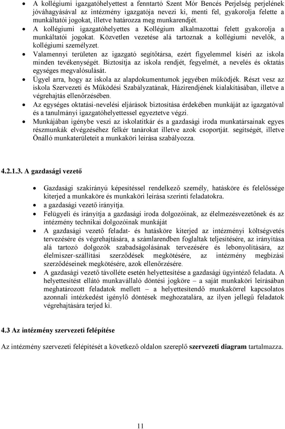 Közvetlen vezetése alá tartoznak a kollégiumi nevelők, a kollégiumi személyzet. Valamennyi területen az igazgató segítőtársa, ezért figyelemmel kíséri az iskola minden tevékenységét.