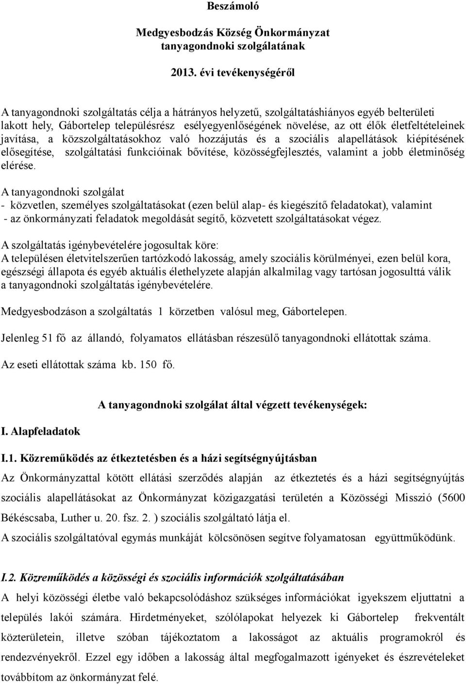 életfeltételeinek javítása, a közszolgáltatásokhoz való hozzájutás és a szociális alapellátások kiépítésének elősegítése, szolgáltatási funkcióinak bővítése, közösségfejlesztés, valamint a jobb