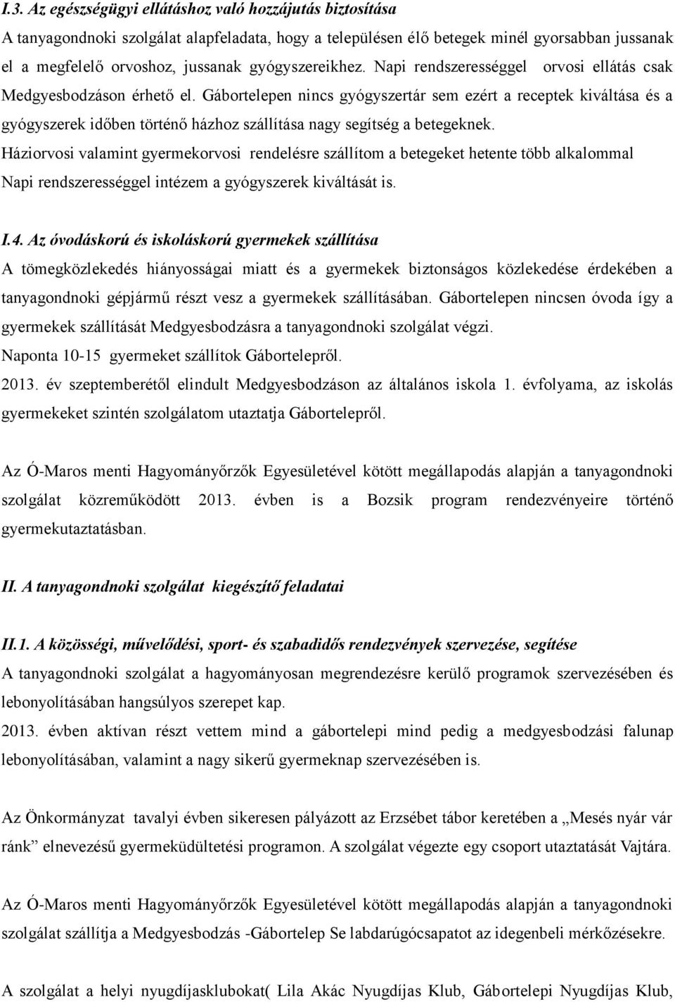 Gábortelepen nincs gyógyszertár sem ezért a receptek kiváltása és a gyógyszerek időben történő házhoz szállítása nagy segítség a betegeknek.