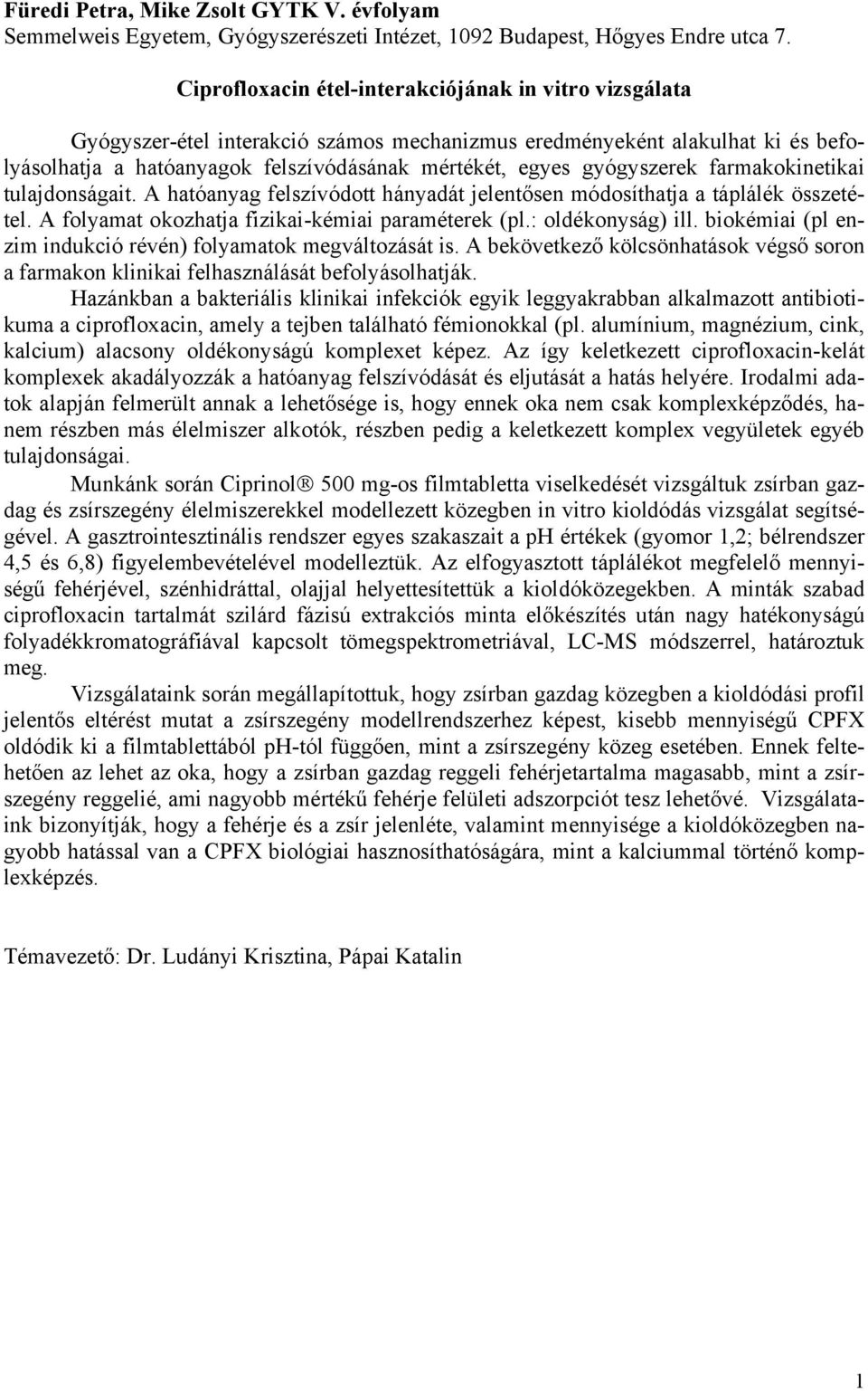 gyógyszerek farmakokinetikai tulajdonságait. A hatóanyag felszívódott hányadát jelentősen módosíthatja a táplálék összetétel. A folyamat okozhatja fizikai-kémiai paraméterek (pl.: oldékonyság) ill.