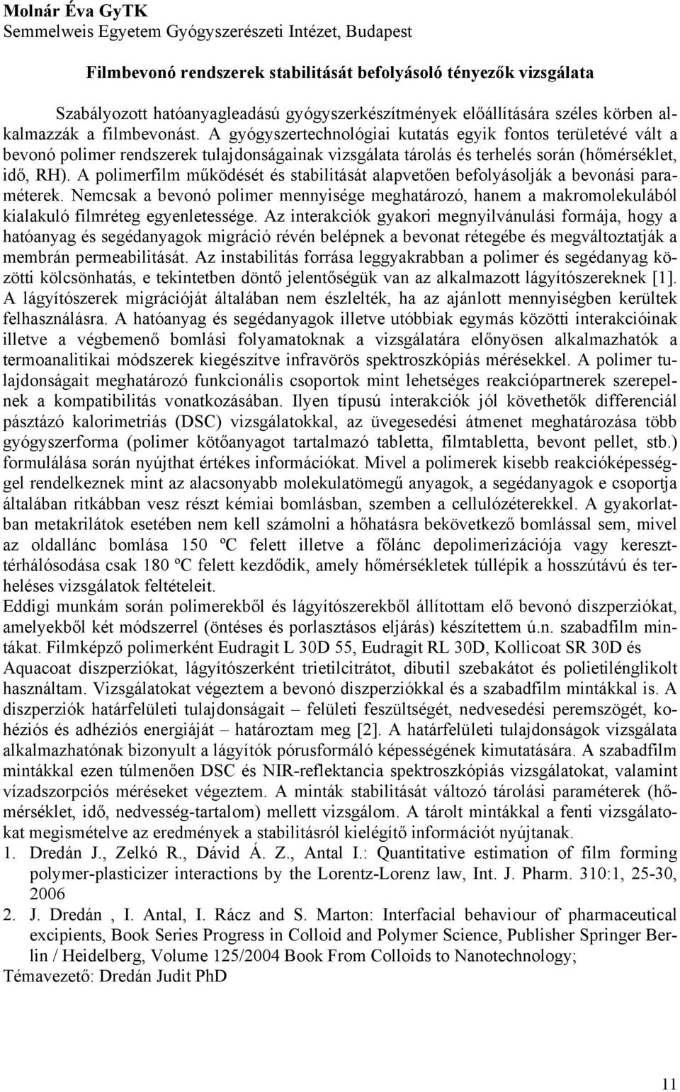 A gyógyszertechnológiai kutatás egyik fontos területévé vált a bevonó polimer rendszerek tulajdonságainak vizsgálata tárolás és terhelés során (hőmérséklet, idő, RH).