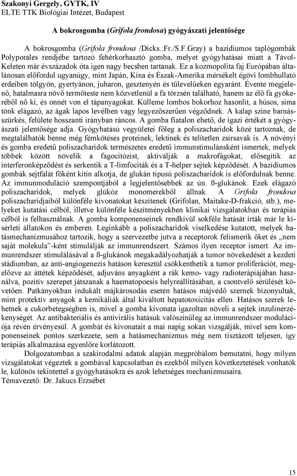 Ez a kozmopolita faj Európában általánosan előfordul ugyanúgy, mint Japán, Kína és Észak-Amerika mérsékelt égövi lombhullató erdeiben tölgyön, gyertyánon, juharon, gesztenyén és tűlevelűeken egyaránt.