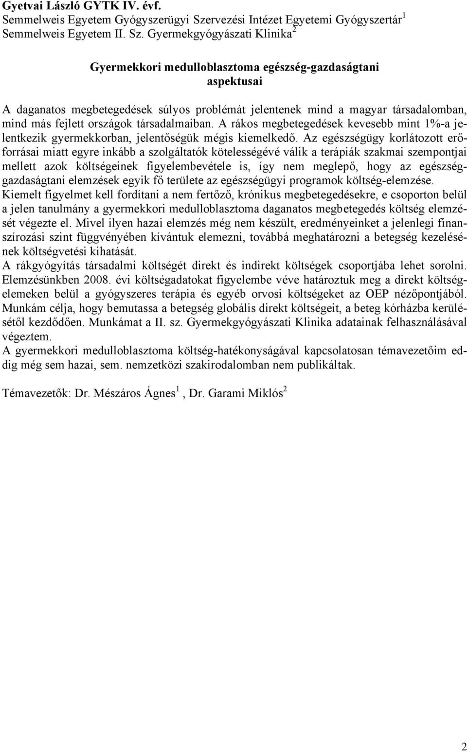 Gyermekgyógyászati Klinika 2 Gyermekkori medulloblasztoma egészség-gazdaságtani aspektusai A daganatos megbetegedések súlyos problémát jelentenek mind a magyar társadalomban, mind más fejlett