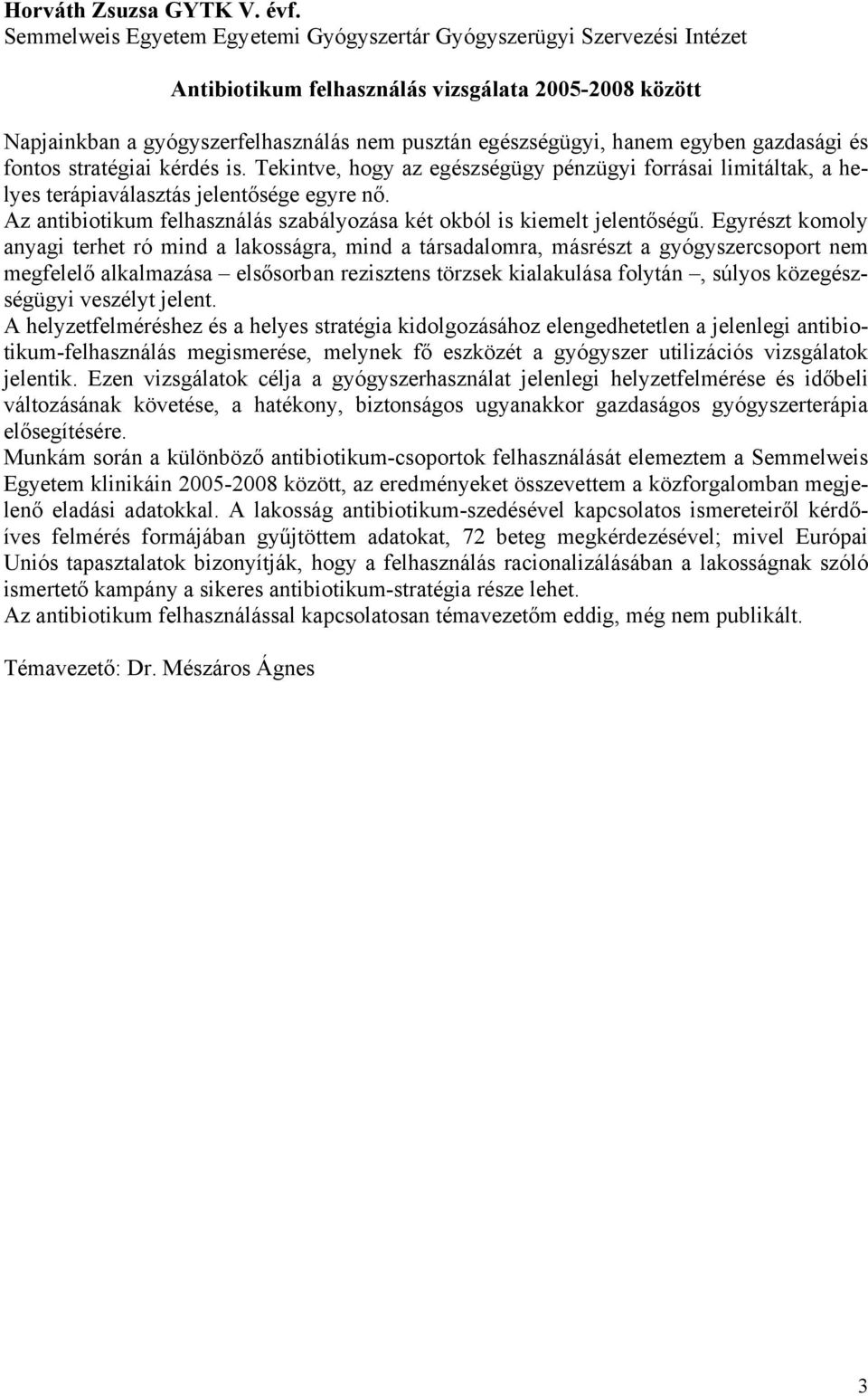 egyben gazdasági és fontos stratégiai kérdés is. Tekintve, hogy az egészségügy pénzügyi forrásai limitáltak, a helyes terápiaválasztás jelentősége egyre nő.