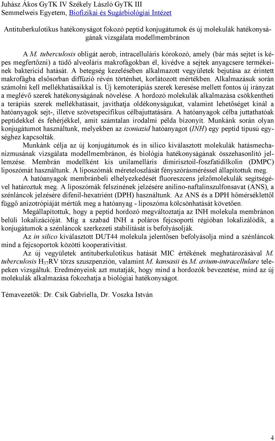 tuberculosis obligát aerob, intracelluláris kórokozó, amely (bár más sejtet is képes megfertőzni) a tüdő alveoláris makrofágokban él, kivédve a sejtek anyagcsere termékeinek baktericid hatását.