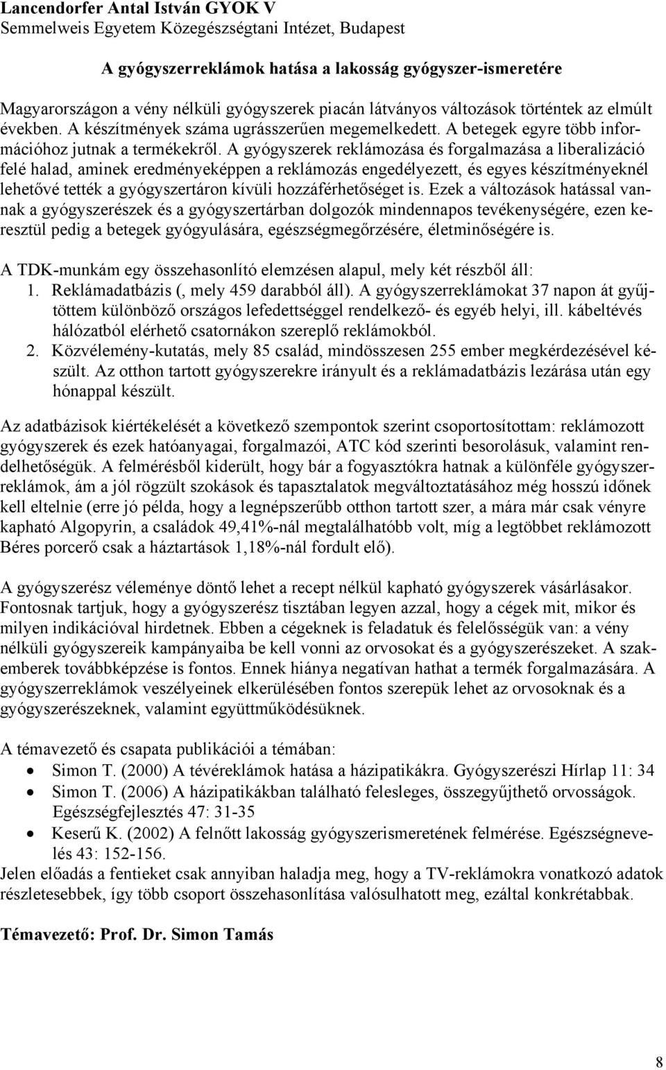 A gyógyszerek reklámozása és forgalmazása a liberalizáció felé halad, aminek eredményeképpen a reklámozás engedélyezett, és egyes készítményeknél lehetővé tették a gyógyszertáron kívüli
