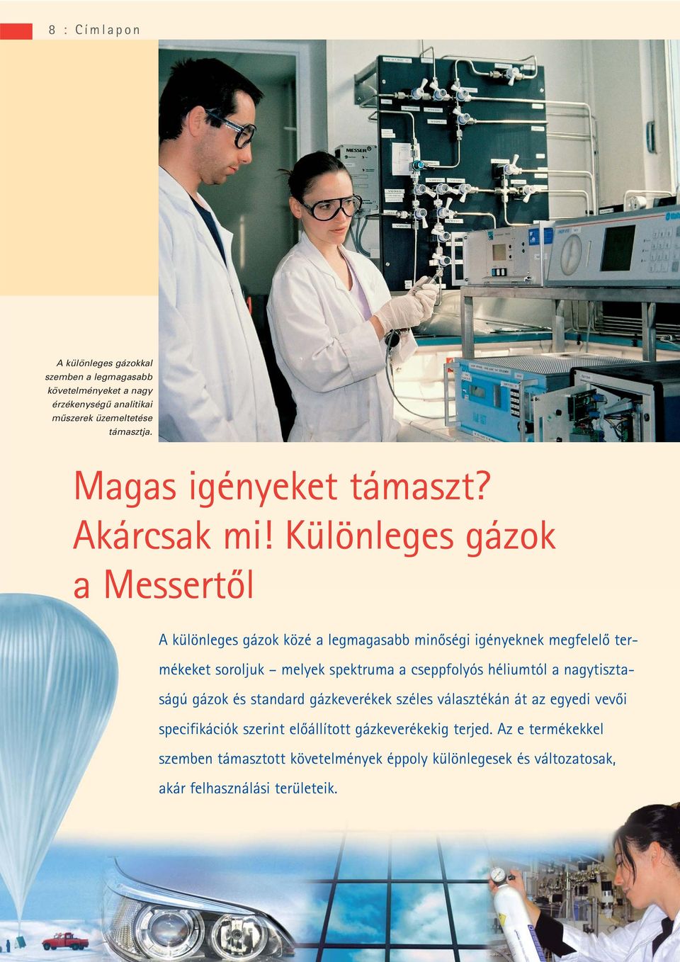 Különleges gázok a Messertôl A különleges gázok közé a legmagasabb minôségi igényeknek megfelelô termékeket soroljuk melyek spektruma a cseppfolyós
