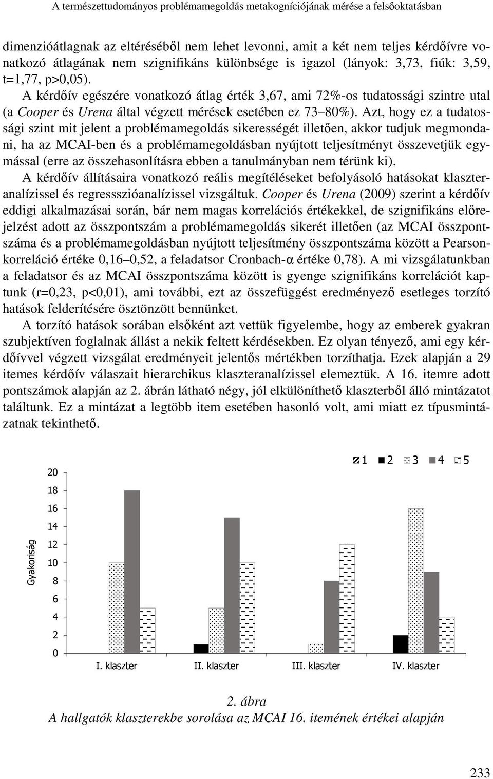 A kérdőív egészére vonatkozó átlag érték 3,67, ami 72%-os tudatossági szintre utal (a Cooper és Urena által végzett mérések esetében ez 73 80%).
