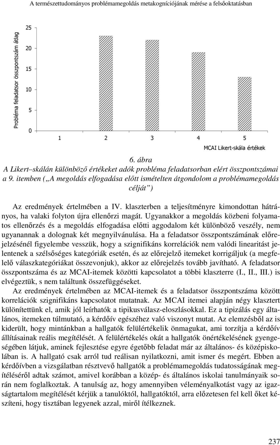 itemben ( A megoldás elfogadása előtt ismételten átgondolom a problémamegoldás célját ) Az eredmények értelmében a IV.