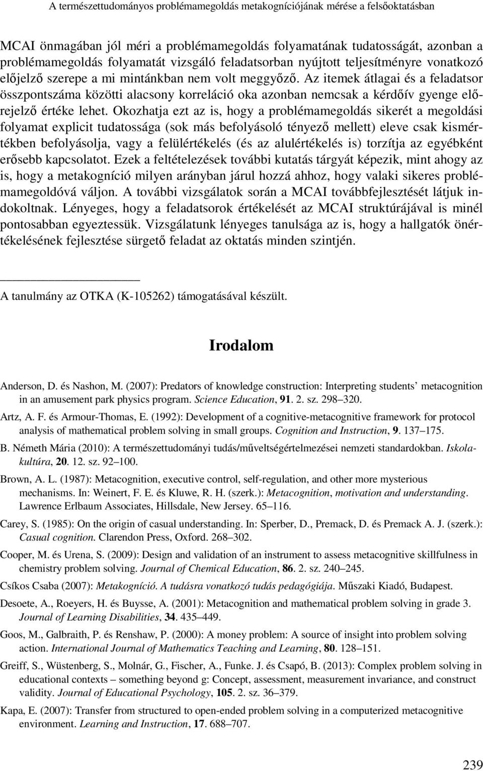 Az itemek átlagai és a feladatsor összpontszáma közötti alacsony korreláció oka azonban nemcsak a kérdőív gyenge előrejelző értéke lehet.