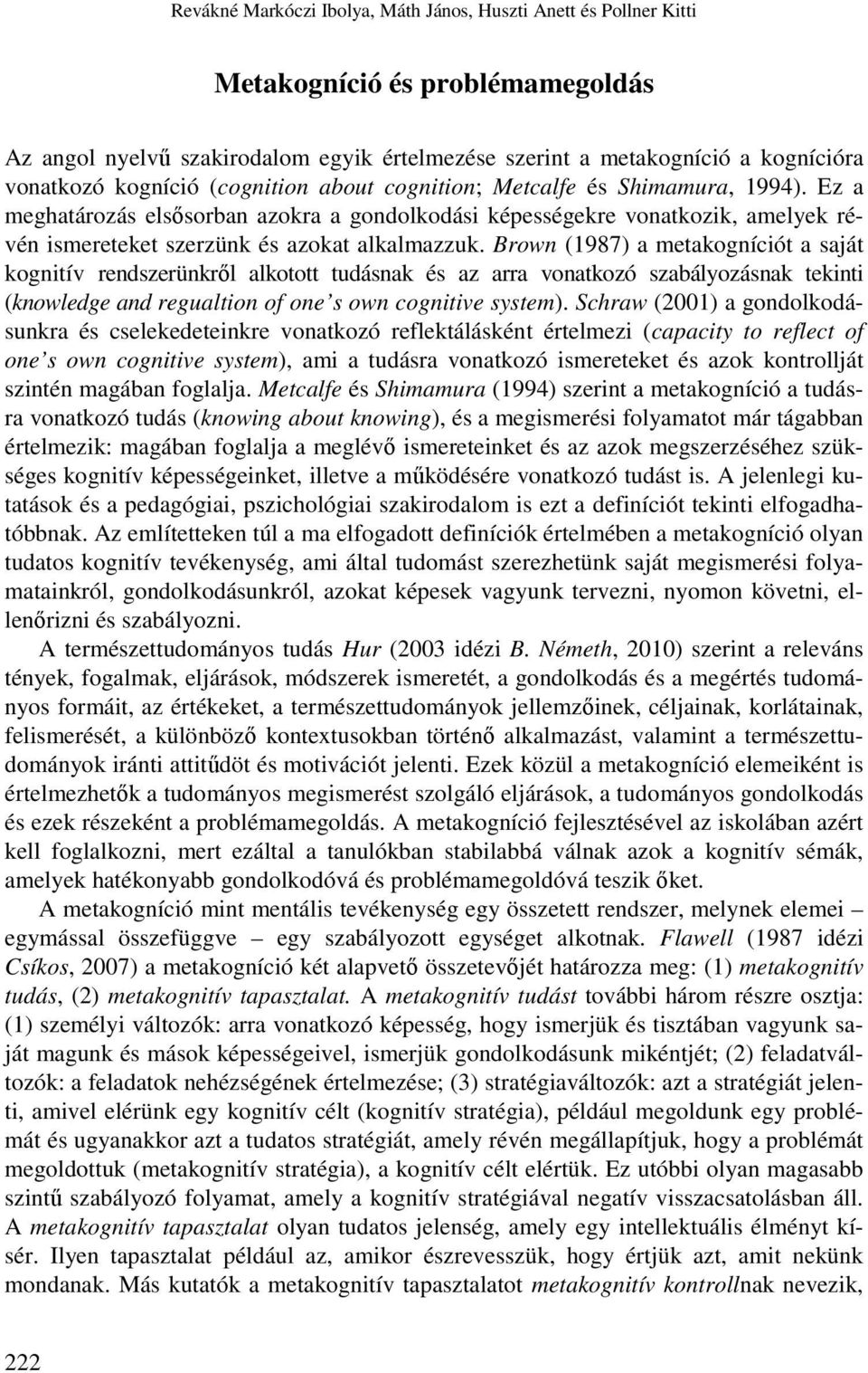 Brown (1987) a metakogníciót a saját kognitív rendszerünkről alkotott tudásnak és az arra vonatkozó szabályozásnak tekinti (knowledge and regualtion of one s own cognitive system).