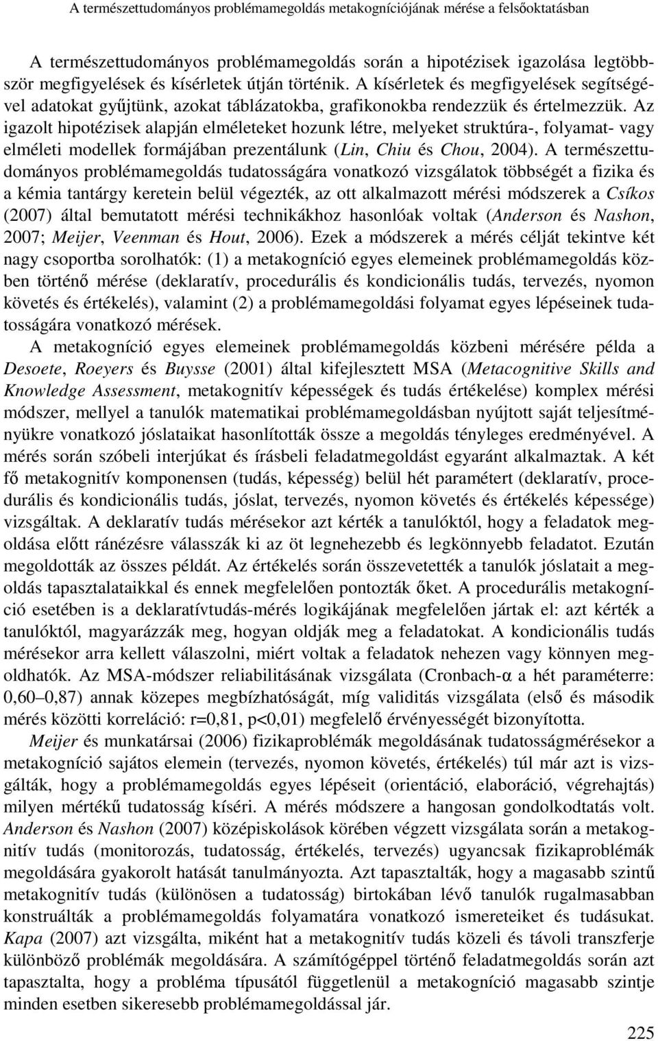 Az igazolt hipotézisek alapján elméleteket hozunk létre, melyeket struktúra-, folyamat- vagy elméleti modellek formájában prezentálunk (Lin, Chiu és Chou, 2004).