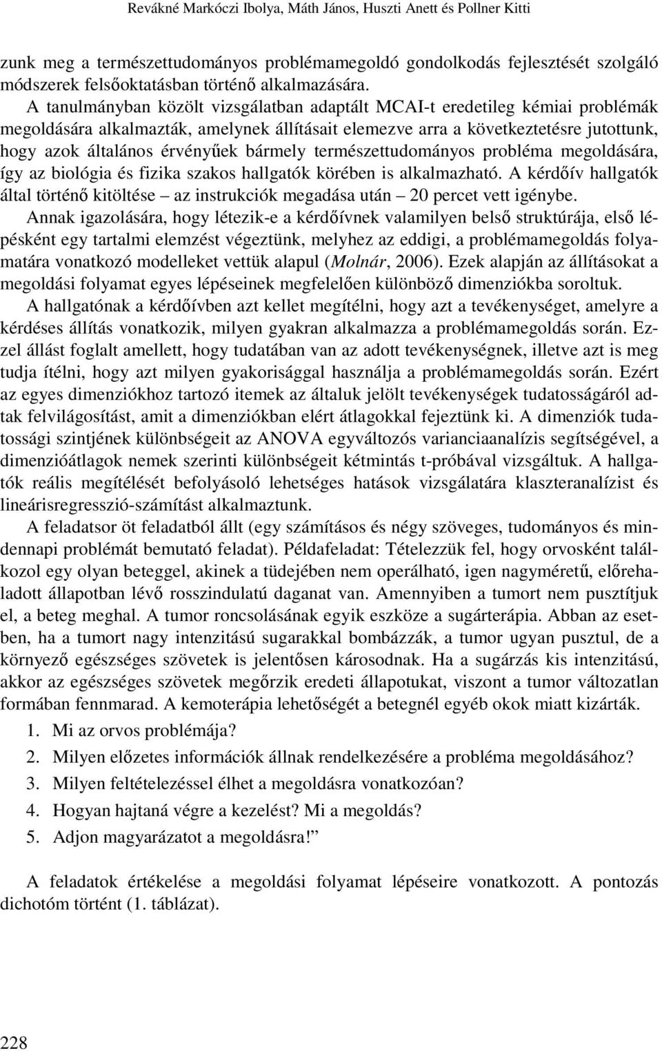 bármely természettudományos probléma megoldására, így az biológia és fizika szakos hallgatók körében is alkalmazható.
