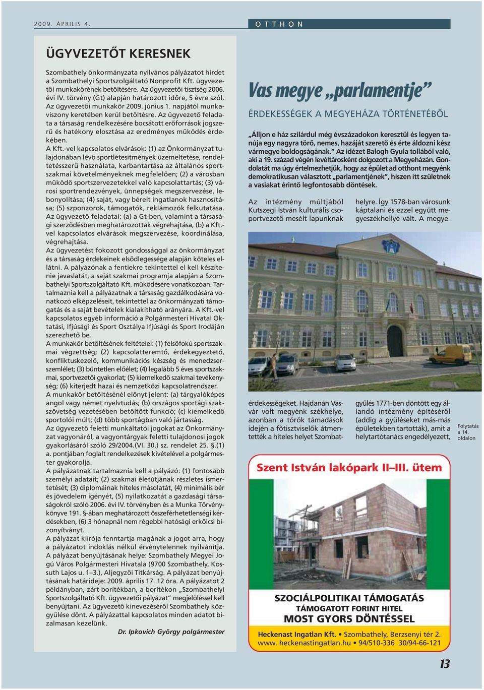 Az ügyvezetô feladata a társaság rendelkezésére bocsátott erôforrások jogszerû és hatékony elosztása az eredményes mûködés érdekében. A Kft.