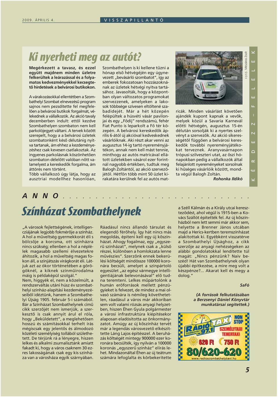A várakozásokkal ellentétben a Szombathelyi Szombat elnevezésû program sajnos nem pezsdítette fel megfelelôen a belvárosi butikok forgalmát, vélekednek a vállalkozók.