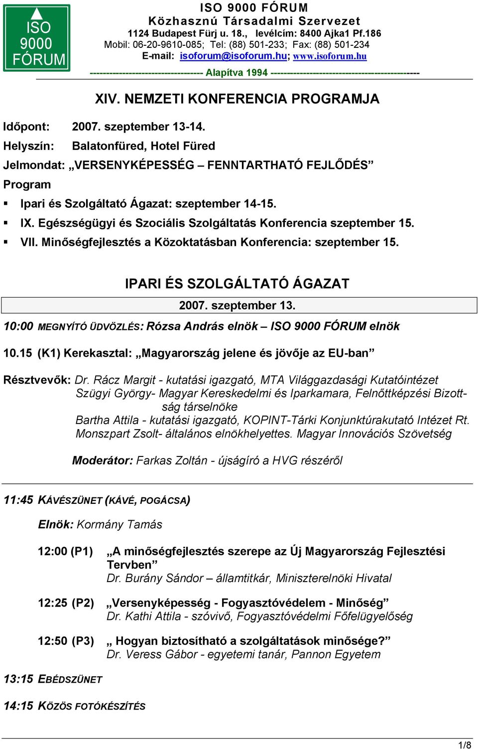 Egészségügyi és Szociális Szolgáltatás Konferencia szeptember 15. VII. Minőségfejlesztés a Közoktatásban Konferencia: szeptember 15. 2007. szeptember 13.