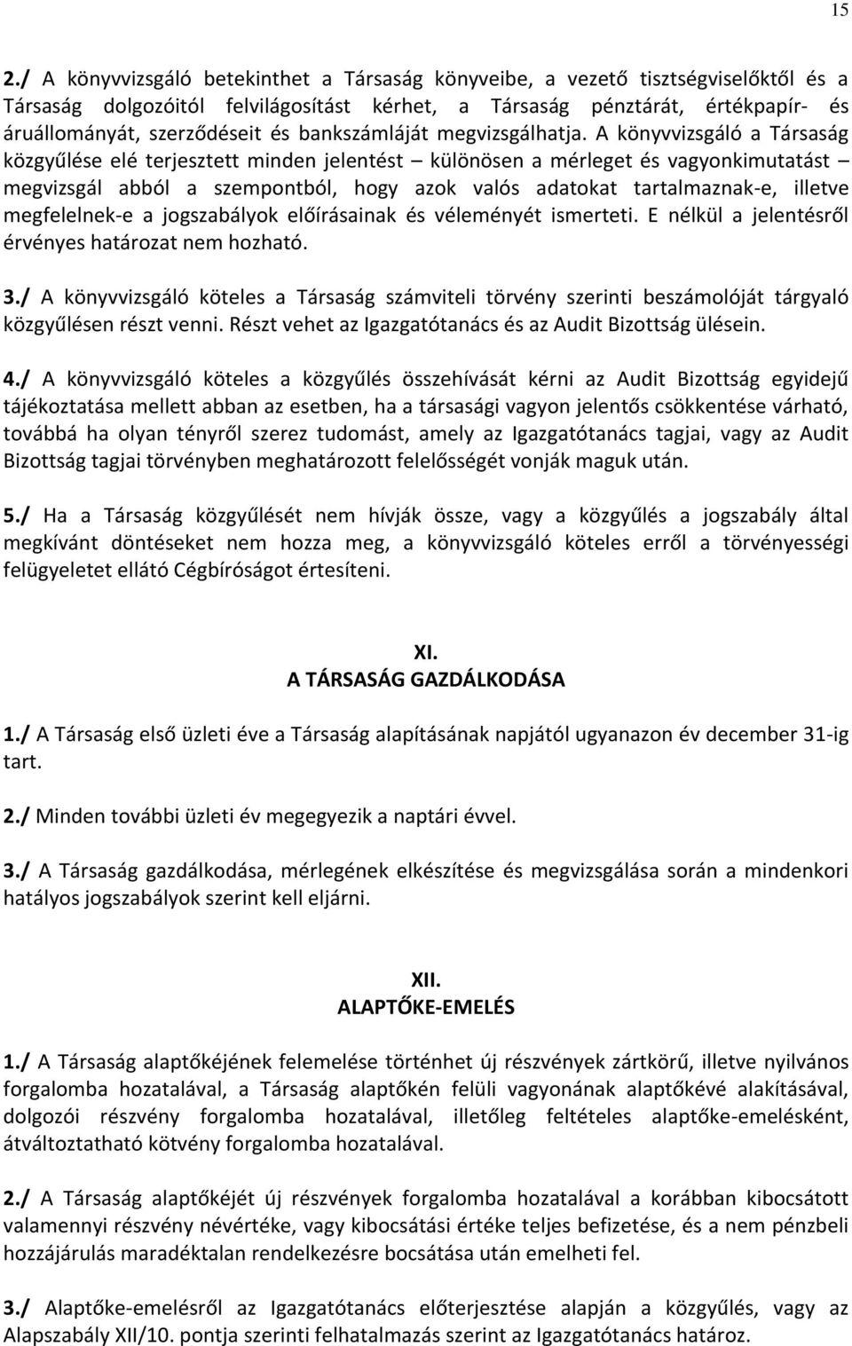 A könyvvizsgáló a Társaság közgyűlése elé terjesztett minden jelentést különösen a mérleget és vagyonkimutatást megvizsgál abból a szempontból, hogy azok valós adatokat tartalmaznak-e, illetve