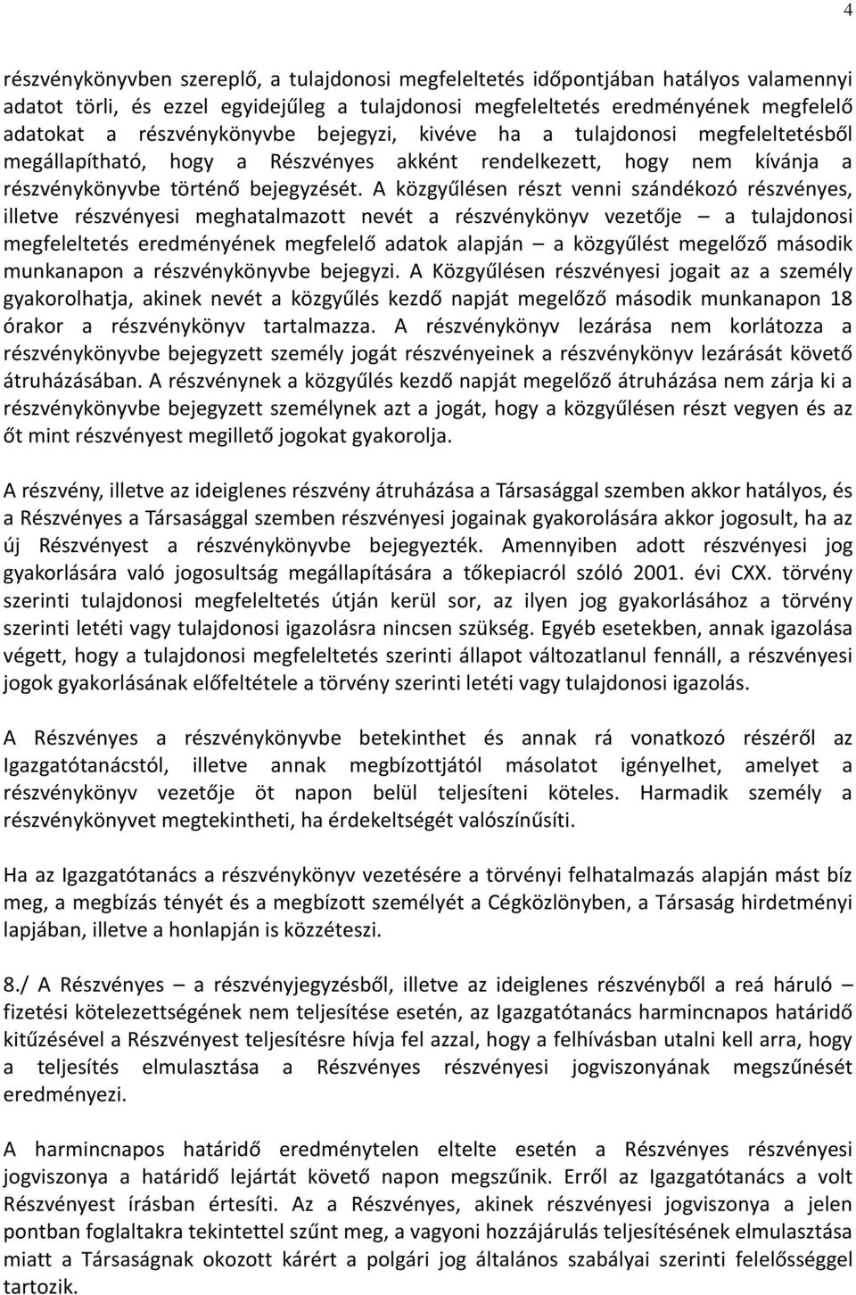 A közgyűlésen részt venni szándékozó részvényes, illetve részvényesi meghatalmazott nevét a részvénykönyv vezetője a tulajdonosi megfeleltetés eredményének megfelelő adatok alapján a közgyűlést