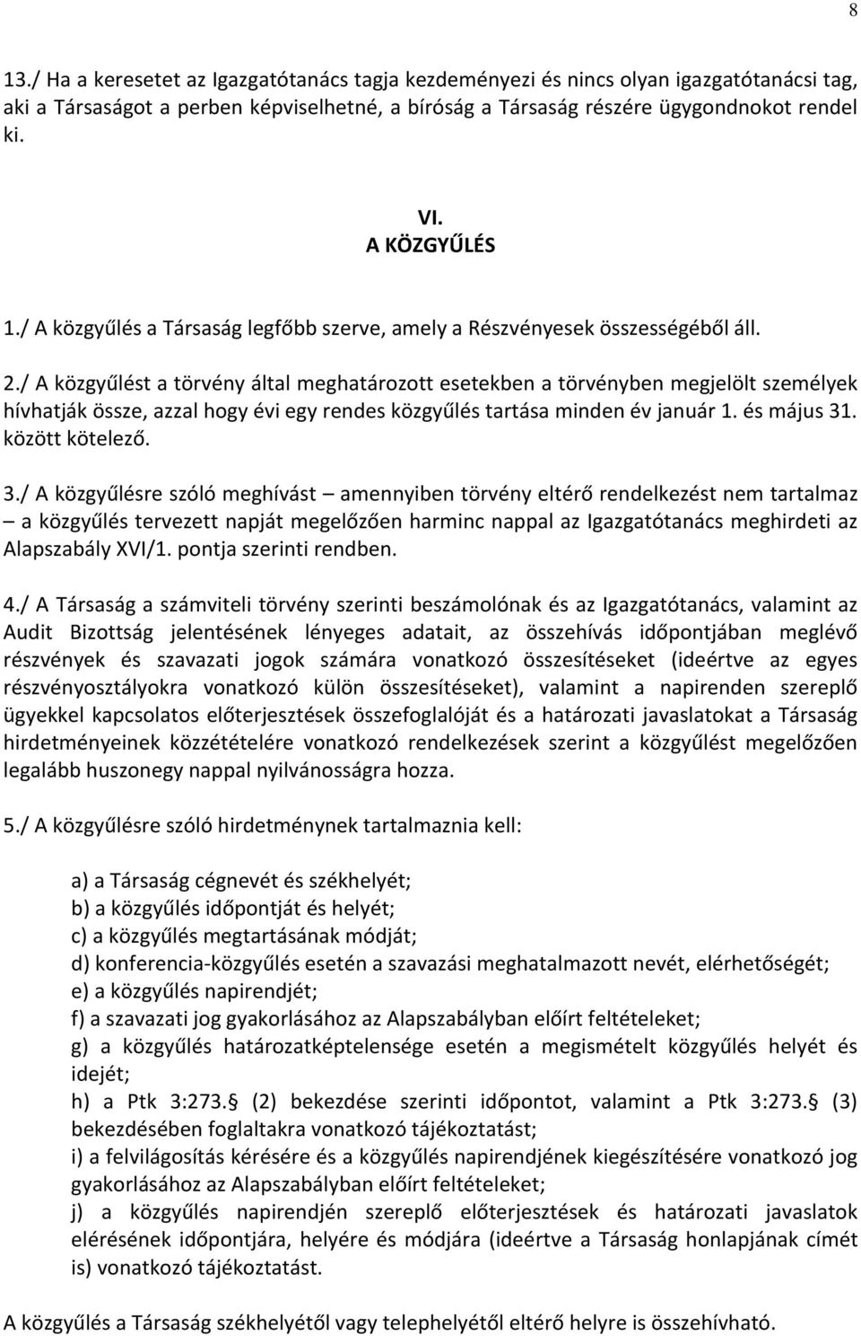 / A közgyűlést a törvény által meghatározott esetekben a törvényben megjelölt személyek hívhatják össze, azzal hogy évi egy rendes közgyűlés tartása minden év január 1. és május 31. között kötelező.