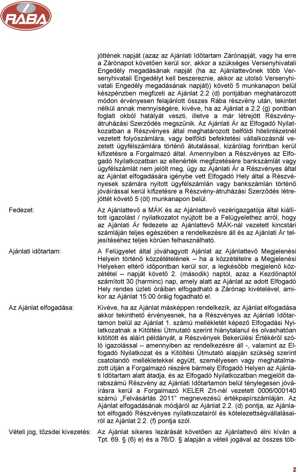 az Ajánlat 2.2 (d) pontjában meghatározott módon érvényesen felajánlott összes Rába részvény után, tekintet nélkül annak mennyiségére, kivéve, ha az Ajánlat a 2.