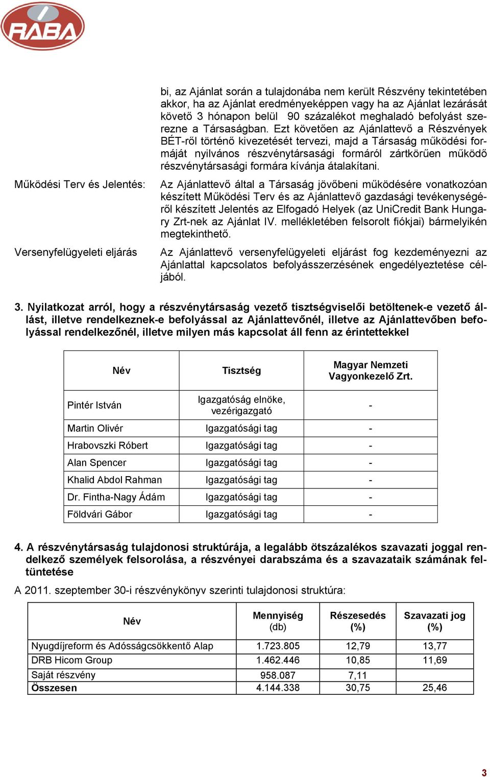 Ezt követően az Ajánlattevő a Részvények BÉT-ről történő kivezetését tervezi, majd a Társaság működési formáját nyilvános részvénytársasági formáról zártkörűen működő részvénytársasági formára