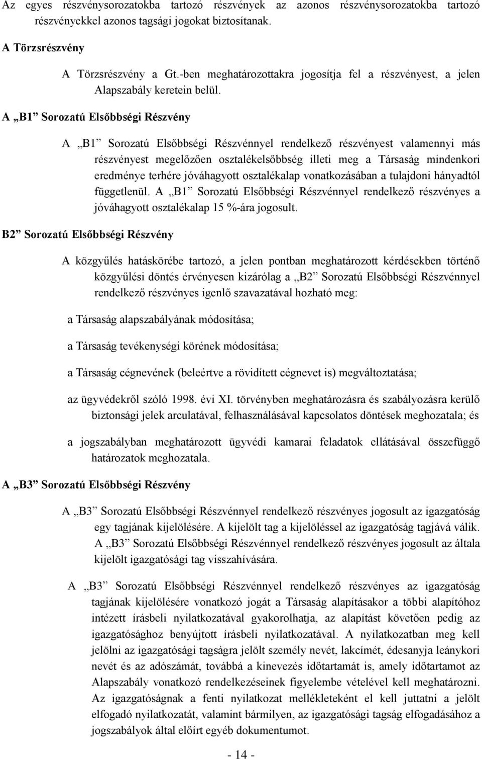 A B1 Sorozatú Elsőbbségi Részvény A B1 Sorozatú Elsőbbségi Részvénnyel rendelkező részvényest valamennyi más részvényest megelőzően osztalékelsőbbség illeti meg a Társaság mindenkori eredménye