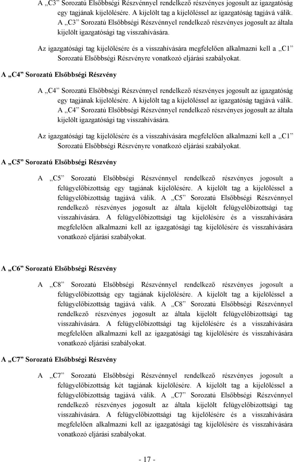 Az igazgatósági tag kijelölésére és a visszahívására megfelelően alkalmazni kell a C1 Sorozatú Elsőbbségi Részvényre vonatkozó eljárási szabályokat.