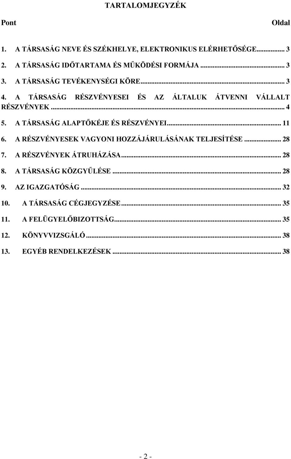 A TÁRSASÁG ALAPTŐKÉJE ÉS RÉSZVÉNYEI... 11 6. A RÉSZVÉNYESEK VAGYONI HOZZÁJÁRULÁSÁNAK TELJESÍTÉSE... 28 7. A RÉSZVÉNYEK ÁTRUHÁZÁSA... 28 8.